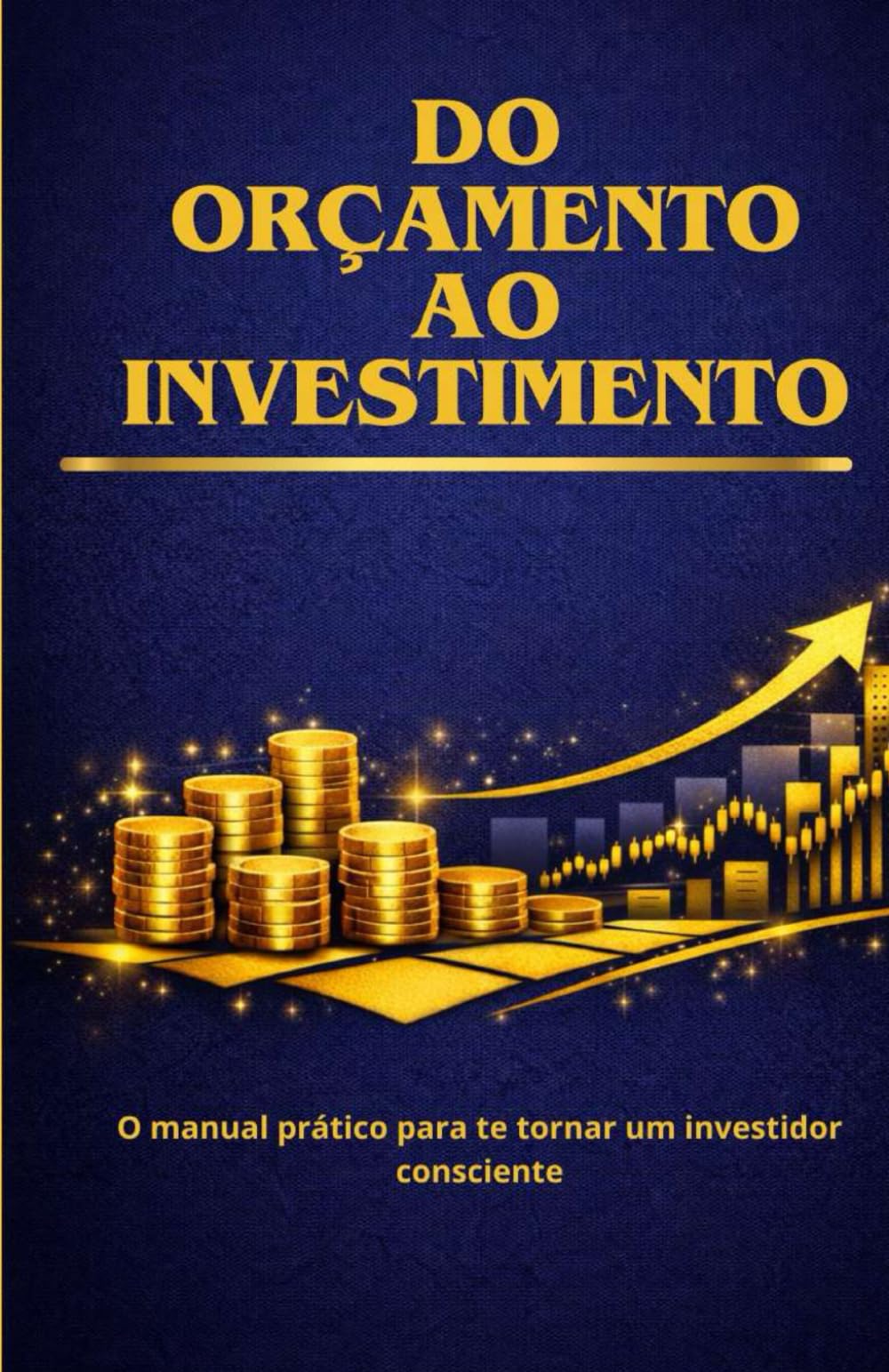 Do orçamento aos investimentos: O manual definitivo que vai te levar da desorganização financeira a se tornar um investidor na bolsa de valores brasileira.
