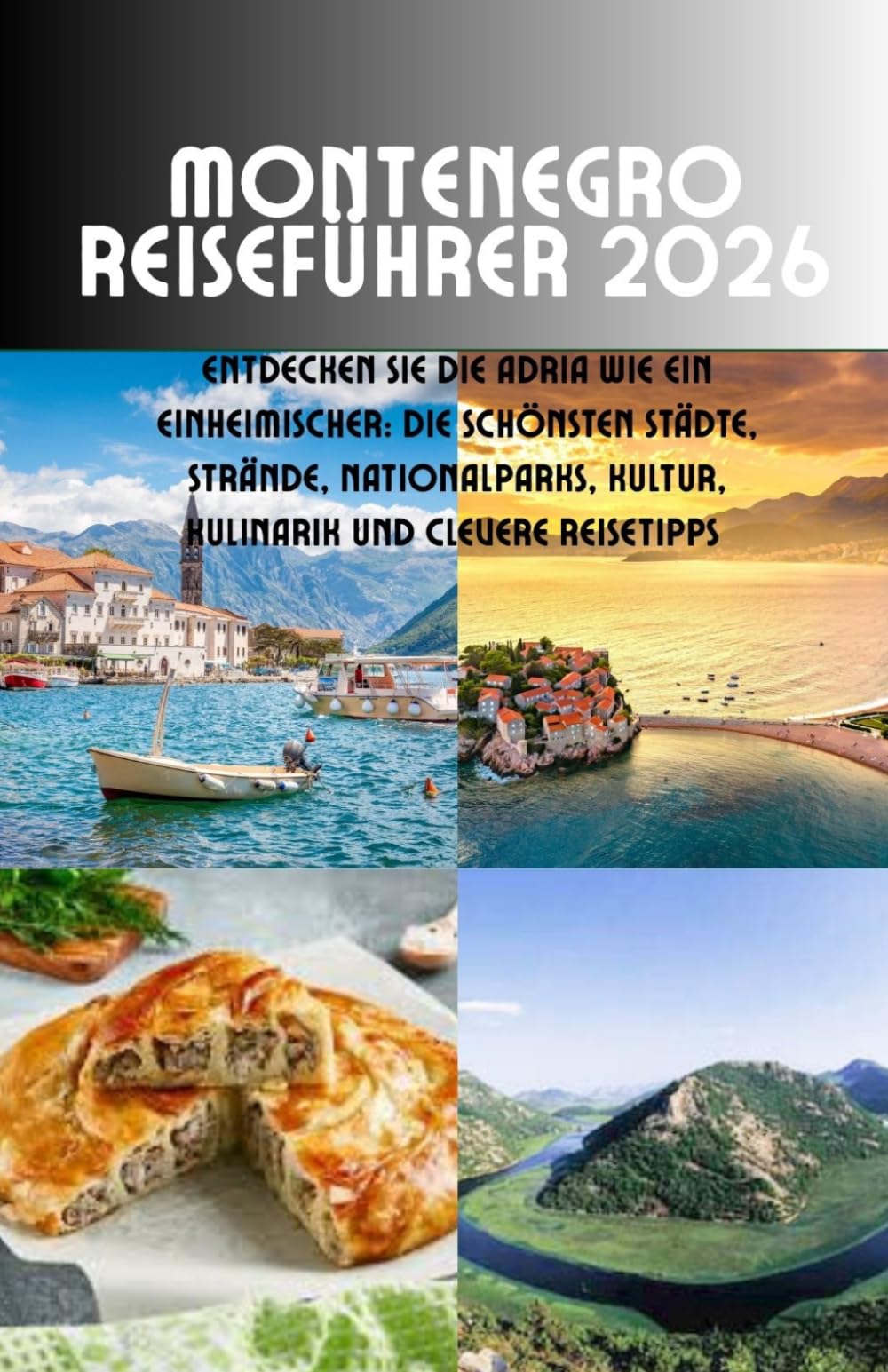 Montenegro Reiseführer 2026: Entdecken Sie die Adria wie ein Einheimischer: Die schönsten Städte, Strände, Nationalparks, Kultur, Kulinarik und clevere Reisetipps