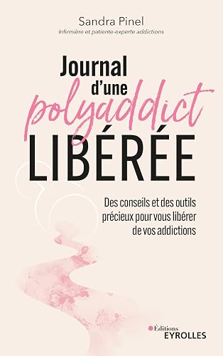 Journal d'une polyaddict libérée: Des conseils et des outils précieux pour vous libérer de vos addictions