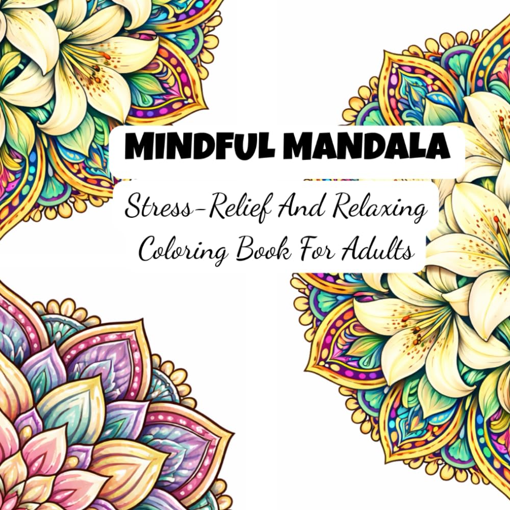MINDFUL MANDALA: Stress-Relief And Relaxing Coloring Book For Adults