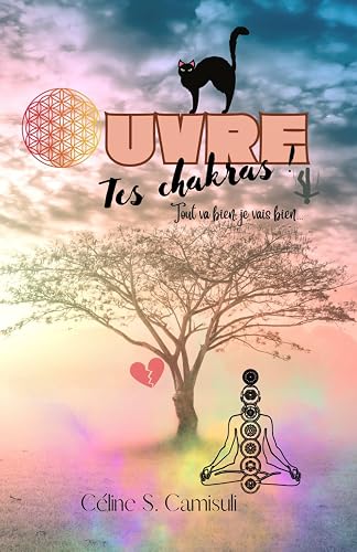 Ouvre tes chakras !: Tout va bien, je vais bien...