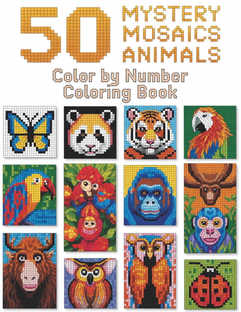 Mystery Animal Mosaics Color by Number Book: Discover Surprise Animals Through Intricate Numbered Mosaic Grids Designed for Stress Relief, Focus, and Creative Coloring