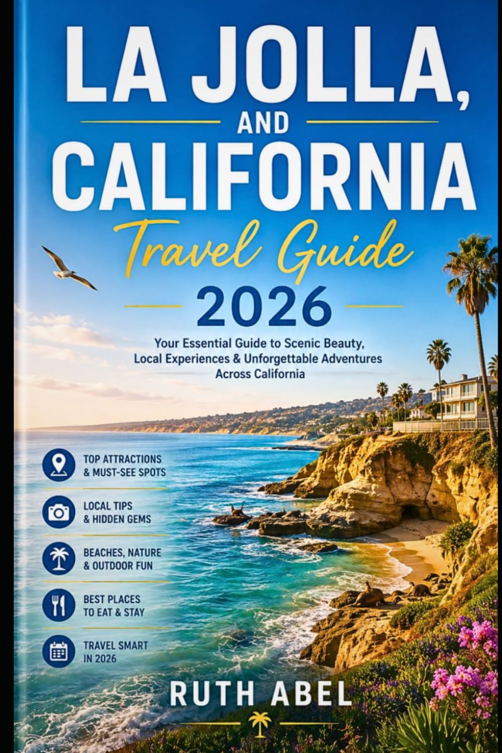LA JOLLA, AND CALIFORNIA Travel Guide 2026: Coastal Escape Guide to Beaches, Hidden Gems, Scenic Drives, Food Spots, and California Adventures