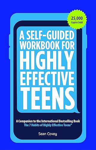 A Self-Guided Workbook for Highly Effective Teens: A Companion to the Best Selling 7 Habits of Highly Effective Teens (Gift for Teens and Tweens) (Age 10-17)