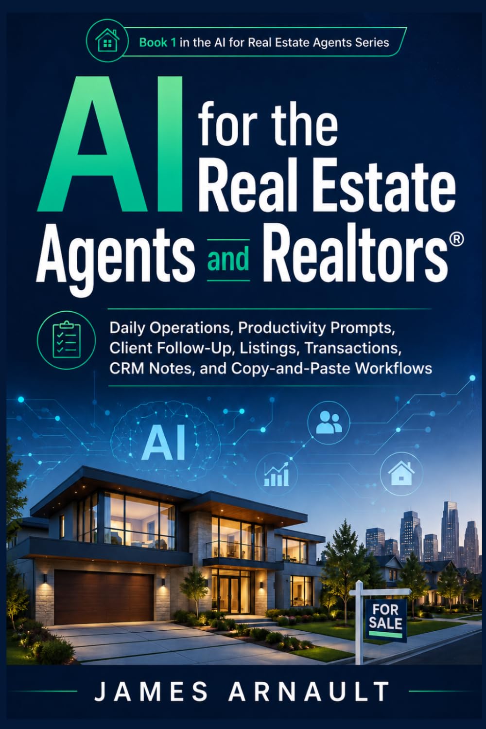 AI for Real Estate Agents and REALTORS®: Daily Operations, Productivity Prompts, Client Follow-Up, Listings, Transactions, CRM Notes, and Copy-and-Paste Workflows