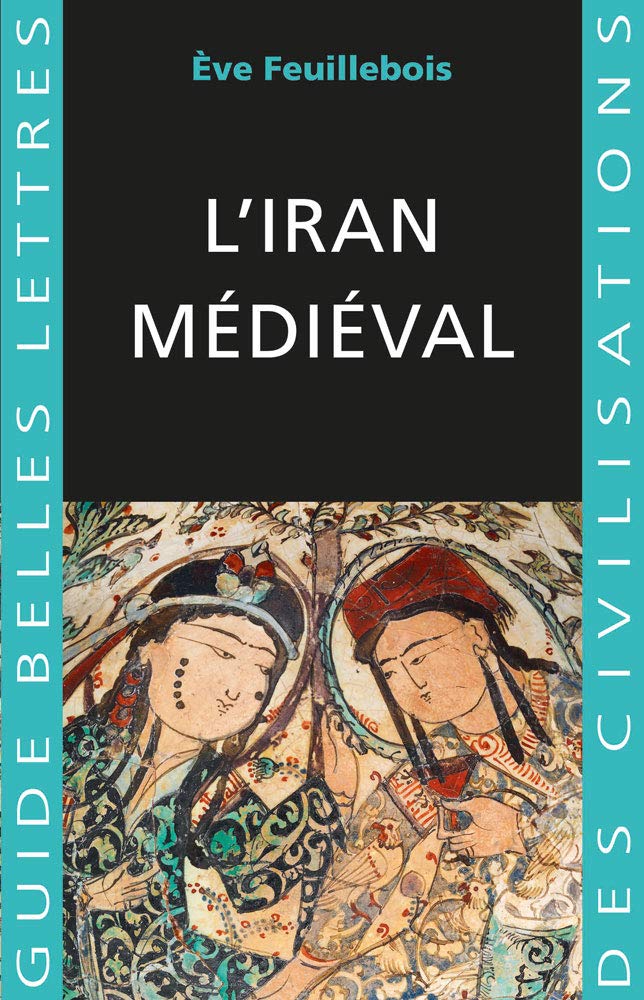 L' Iran Medieval: 38 (Guides Belles Lettres Des Civilisations)