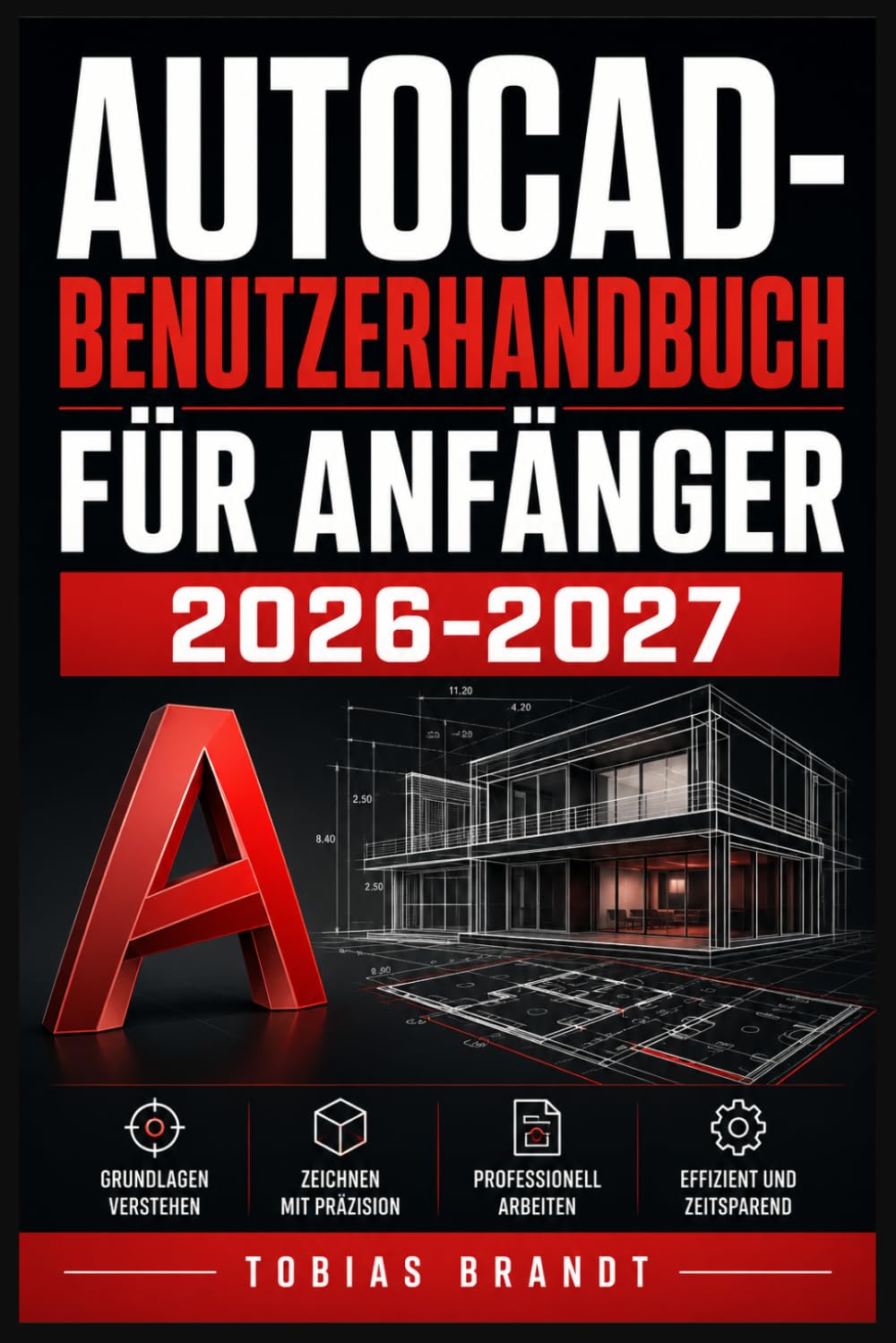 AUTOCAD BENUTZERHANDBUCH FÜR ANFÄNGER 2026 2027: Ein praktisches Schritt-für-Schritt Handbuch für die schnelle Einrichtung und einen reibungslosen Betrieb für Anfänger
