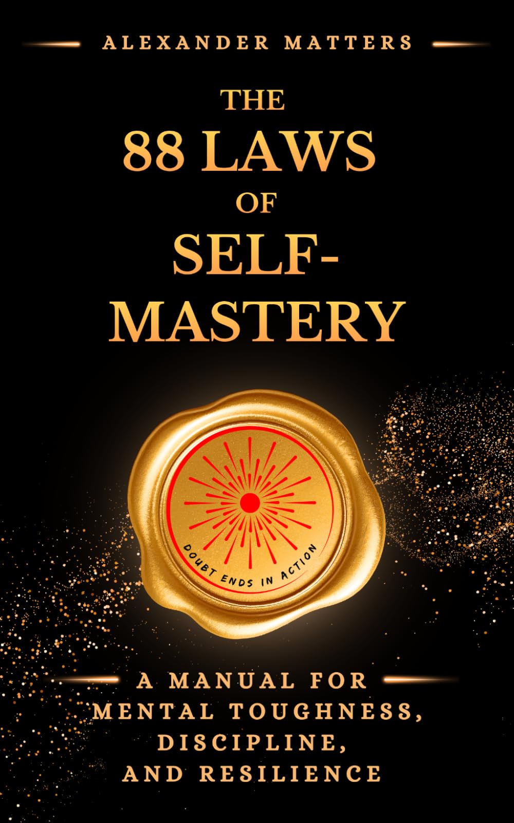 The 88 Laws Of Self-Mastery: A Manual for Mental Toughness, Discipline, and Resilience (The 88 Laws Series)