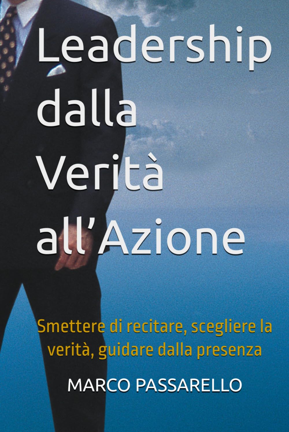 Leadership dalla Verità all’Azione: Smettere di recitare, scegliere la verità, guidare dalla presenza