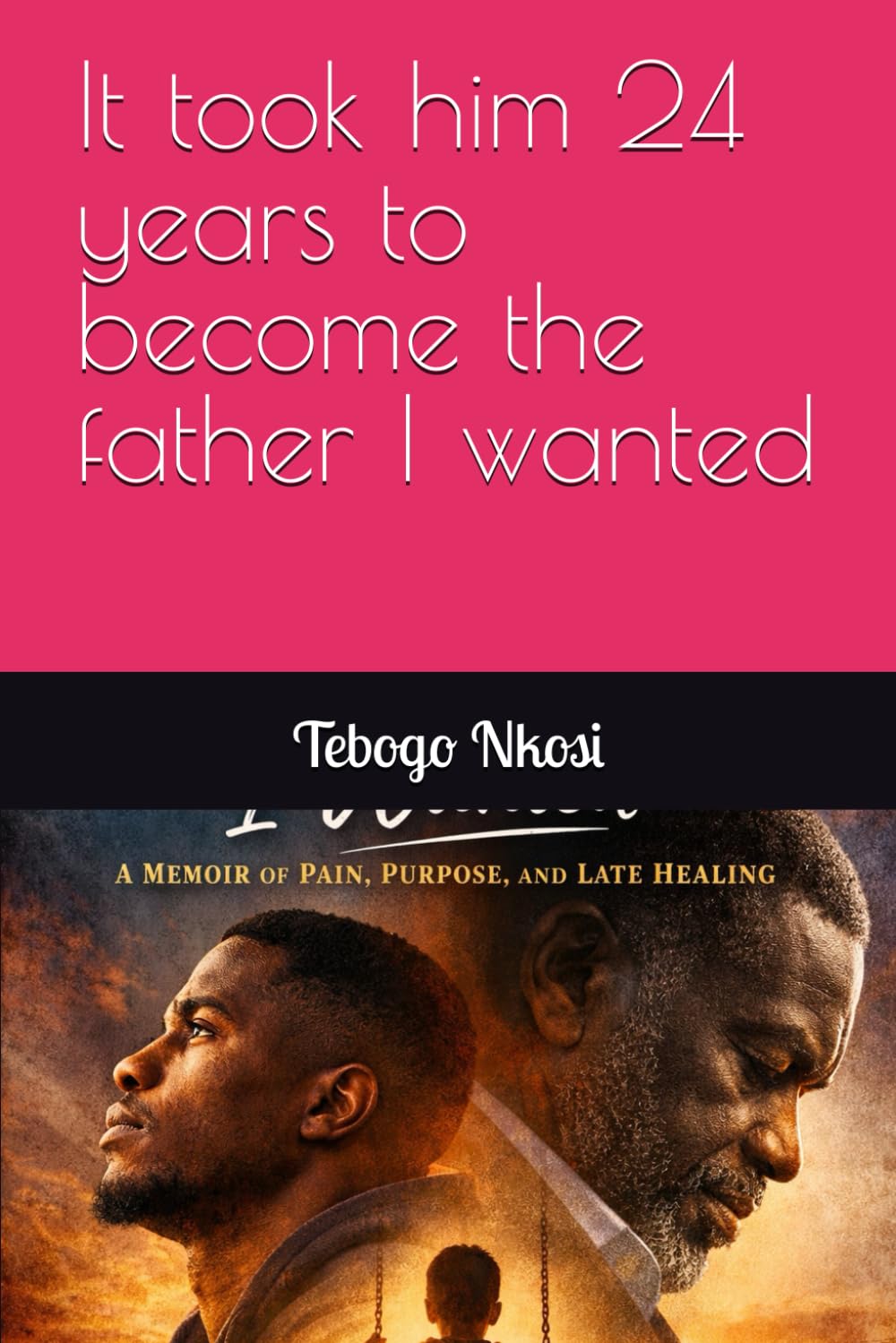 It took him 24 years to become the father I wanted