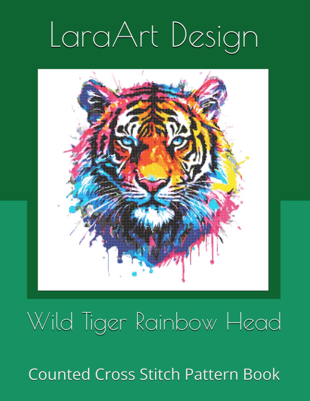 Wild Tiger Rainbow Head: Counted Cross Stitch Pattern Book: 18 (Animals and floral cross-stitches pattern)