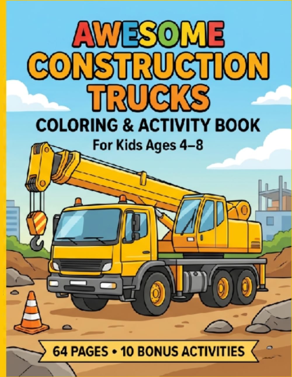 Awesome Construction Trucks Coloring & Activity Book: 30 Fun Construction Vehicles to Color with 10 Bonus Activities for Kids Ages 4-8 (Big Mighty Trucks Coloring Book)