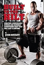Built To The Hilt: Creating A Muscularly Strong And Superbly Conditioned Body That Will Last A Lifetime