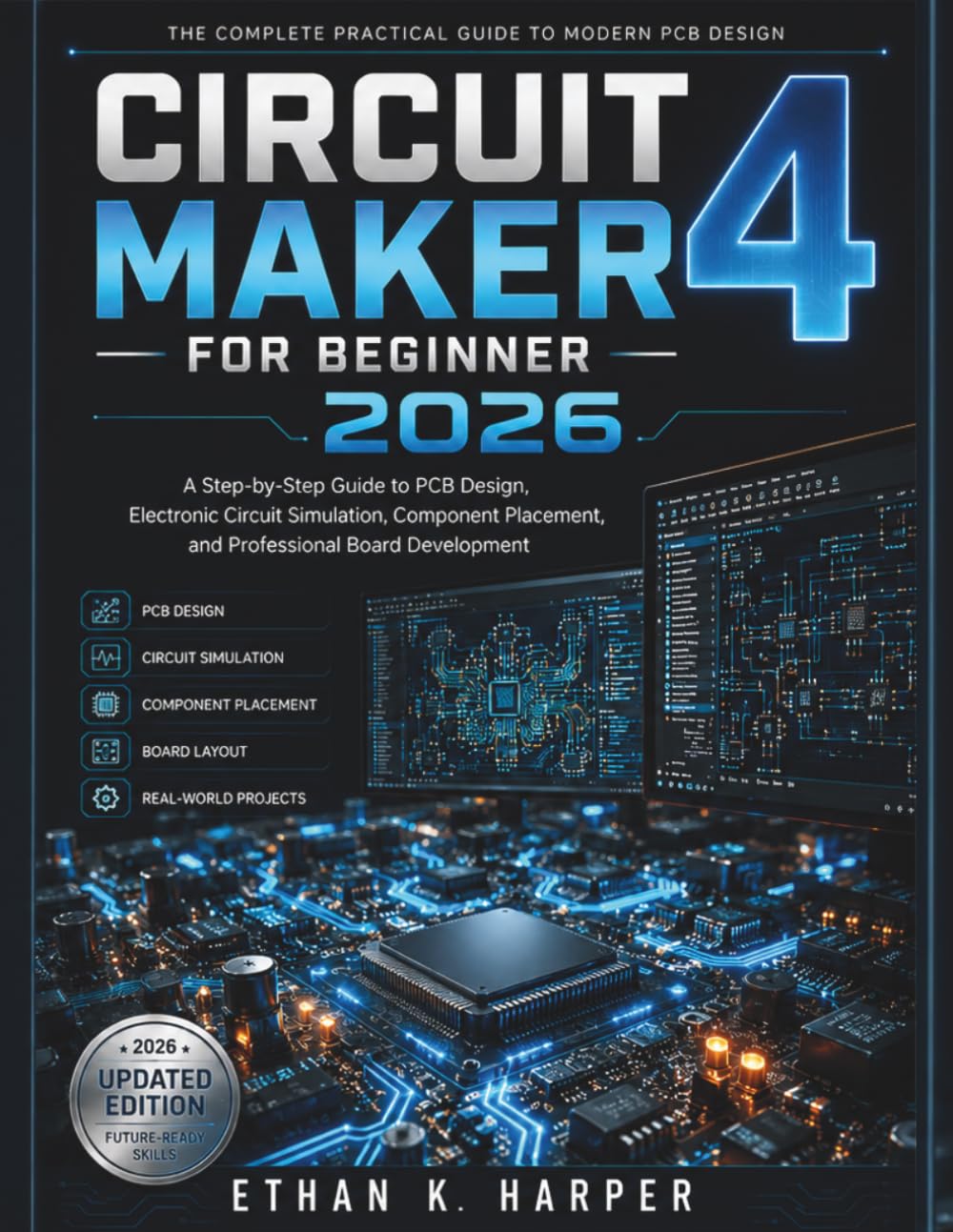 Circuit Maker 4 For Beginner 2026: A Step-by-Step Guide to PCB Design, Electronic Circuit Simulation, Component Placement, and Professional Board Development
