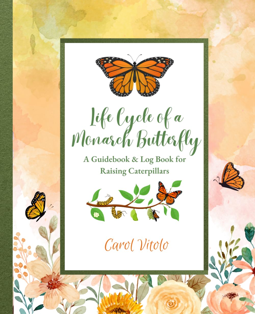 Life Cycle of a Monarch Butterfly: A Guidebook & Log Book for Raising Caterpillars