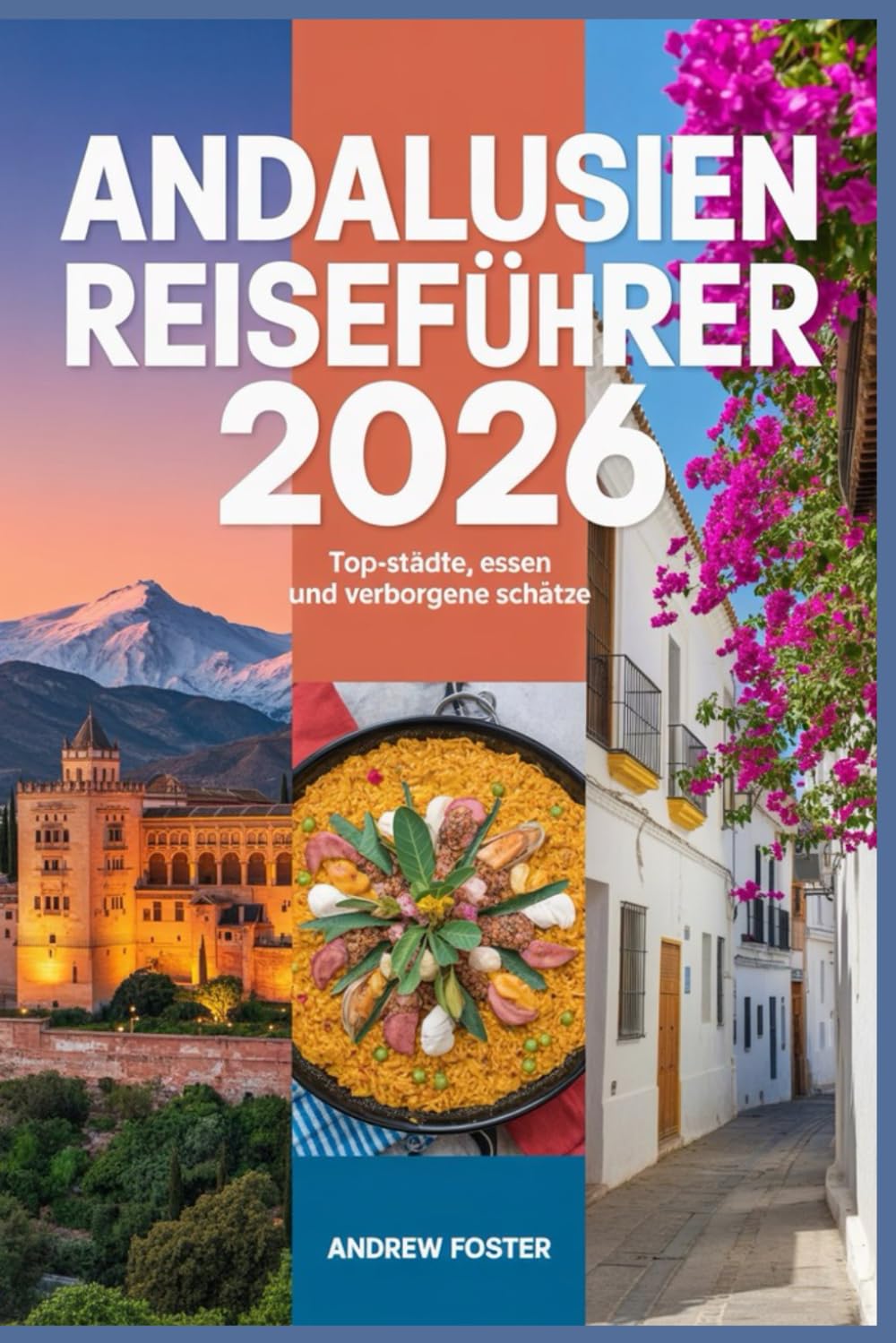 Andalusien Reiseführer 2026: Top-Städte, Essen und verborgene Schätze: Entdecken Sie Kultur, landschaftlich reizvolle Routen, Strände und lokale Erlebnisse in Südspanien.