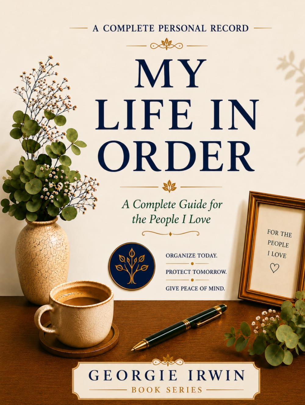 My Life In Order: A Complete Guide for the People I Love (THE IN ORDER SERIES by Georgie Irwin)