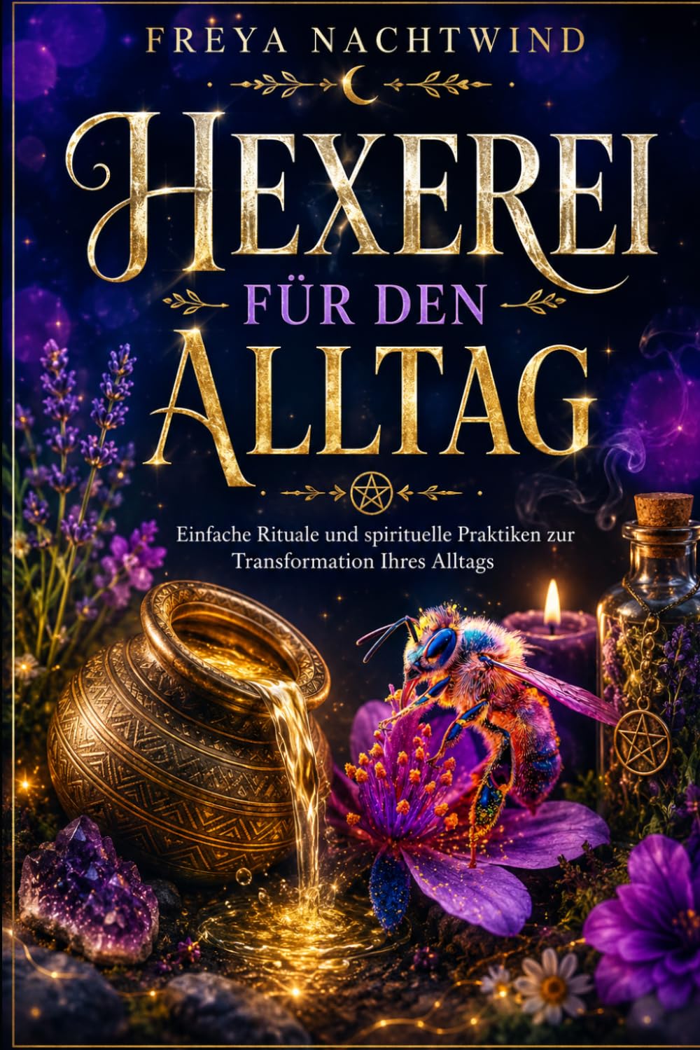 HEXEREI FÜR DEN ALLTAG: Einfache Rituale und spirituelle Praktiken zur Transformation Ihres Alltags