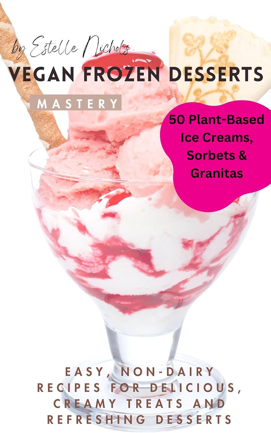 Vegan Frozen Desserts Mastery: Gluten-free vegan desserts, Vegan dessert book for beginners, Sugar-free vegan desserts, Vegan dessert ideas for summer, ... vegan desserts (Guilt-Free Sweets Series)