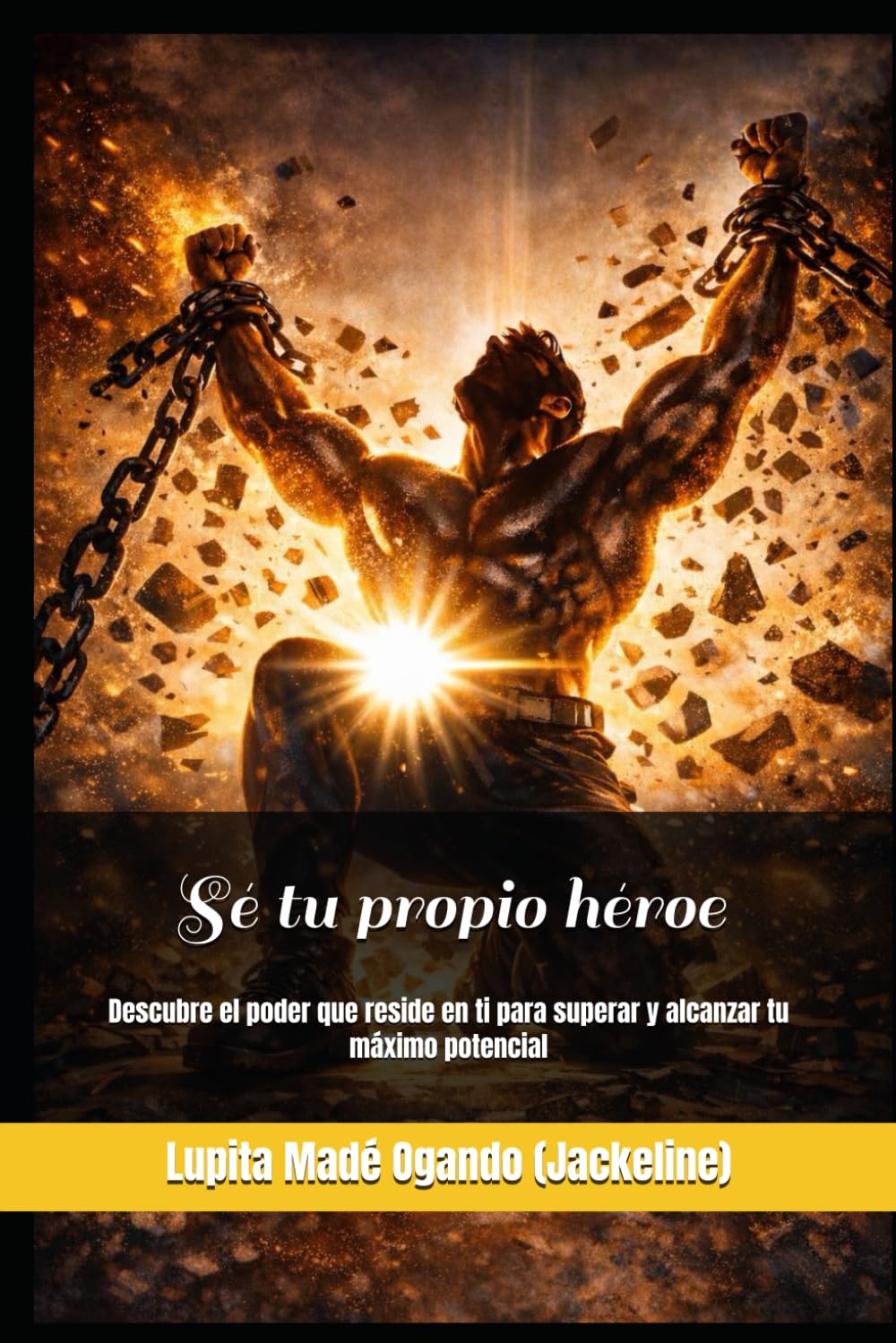 Sé tu propio héroe: Descubre el poder que reside en ti para superar y alcanzar tu máximo potencial