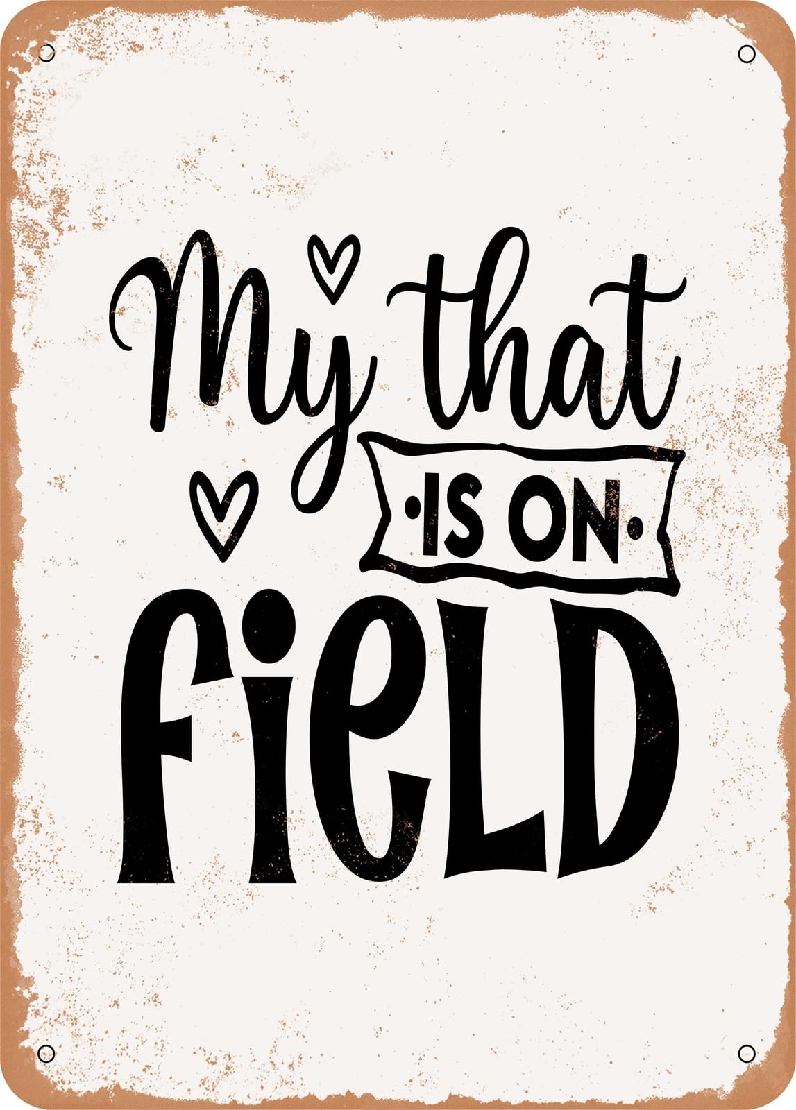 Metal Sign - My That is On Field - Vintage Rusty Look home decor