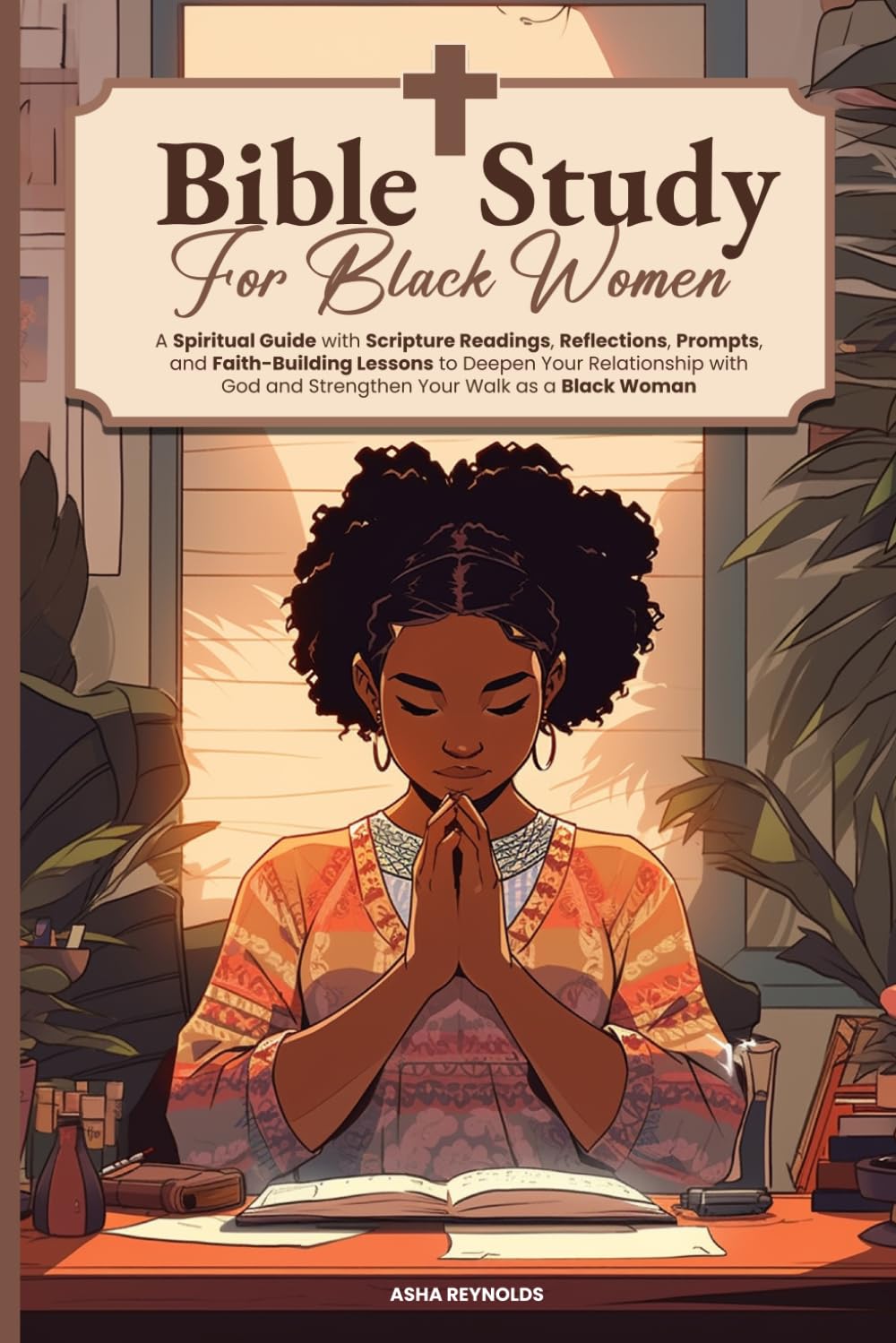 Bible Study For Black Women: A Spiritual Guide with Scripture Readings, Reflections, Prompts, and Faith-Building Lessons to Deepen Your Relationship with God and Strengthen Your Walk as a Black Woman