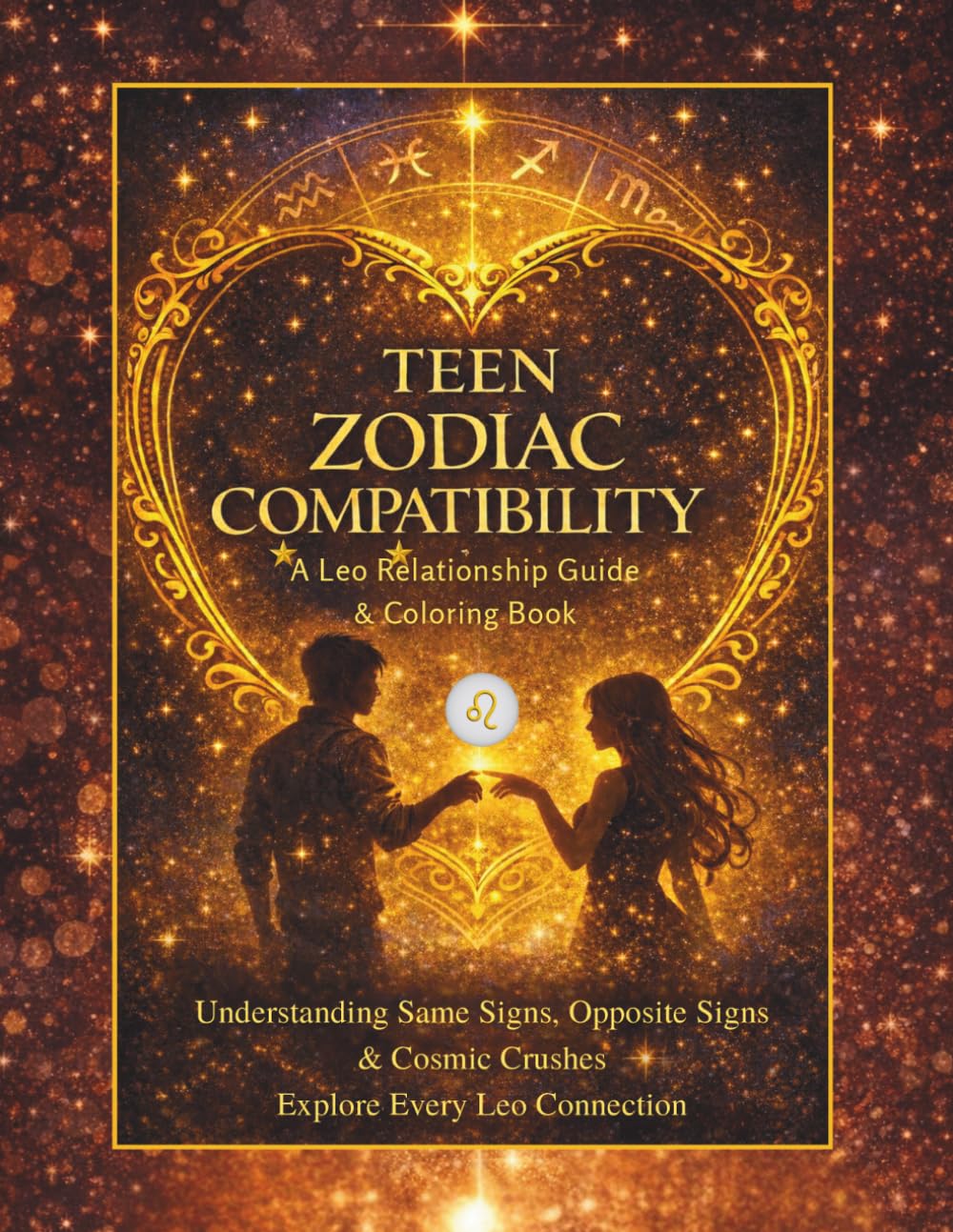 Teen Zodiac Compatibility: A Leo Relationship Guide & Coloring Book:: Leo Edition (Teen Zodiac Compatibility Coloring Book Series)