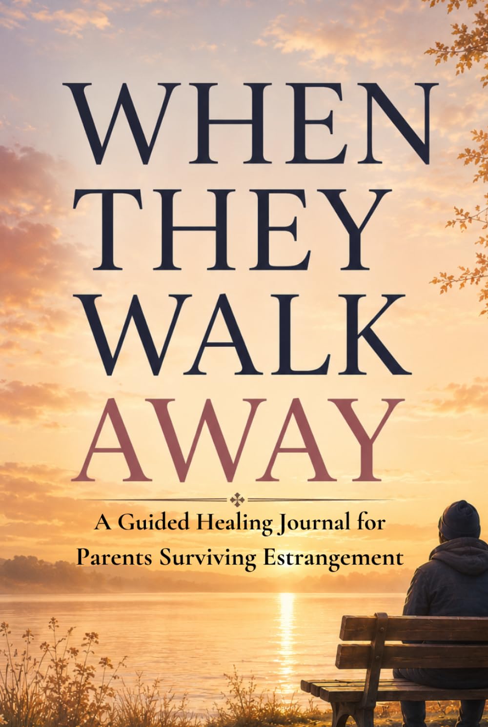 When They Walk Away: A Guided Healing Journal for Parents Surviving Estrangement