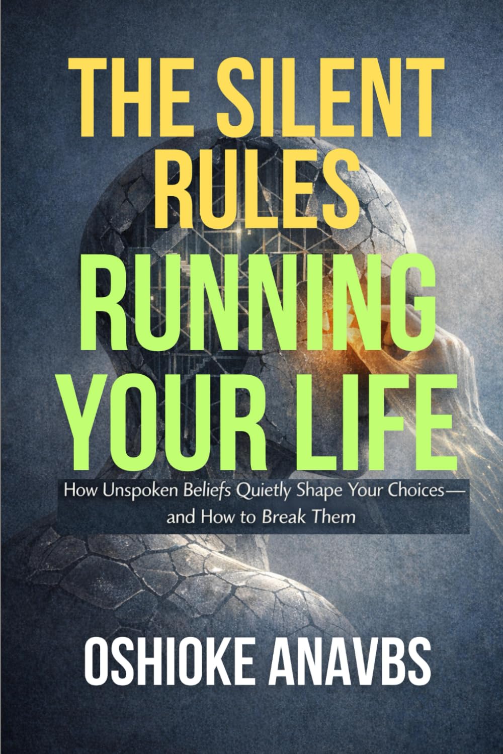 THE SILENT RULES RUNNING YOUR LIFE: How Unspoken Beliefs Quietly Shape Your Choices—and How to Break Them