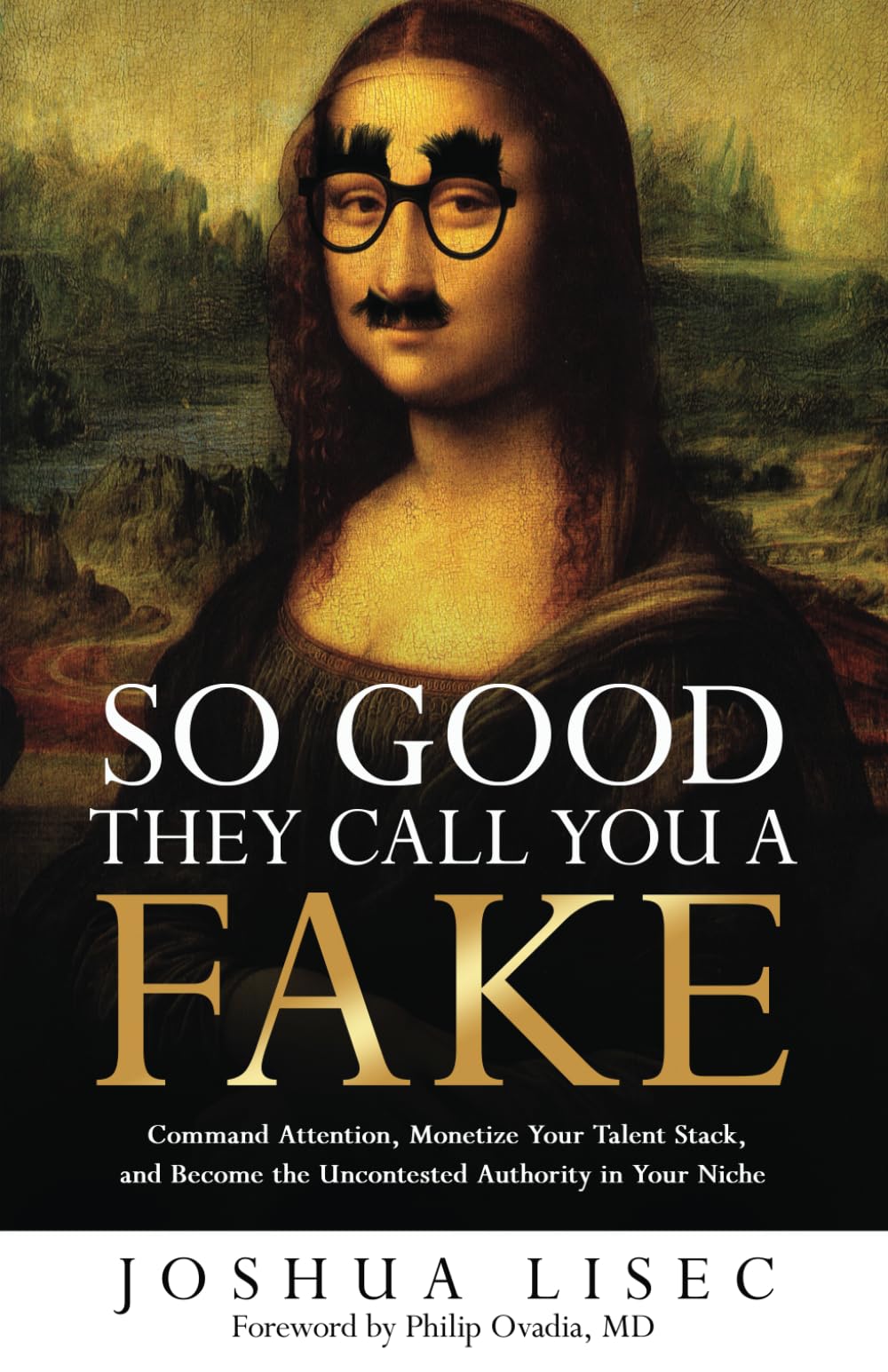 So Good They Call You a Fake: Command Attention, Monetize Your Talent Stack, and Become the Uncontested Authority in Your Niche (Joshua Lisec's 'So Good' Series)