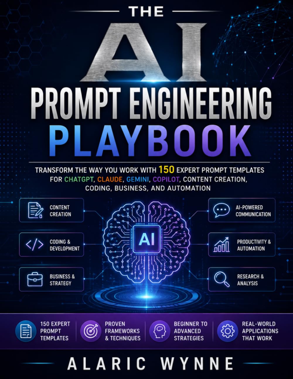 The AI Prompt Engineering Playbook: Transform the Way You Work with 150 Expert Prompt Templates for ChatGPT, Claude, Gemini, Copilot, Content Creation, Coding, Business, and Automation