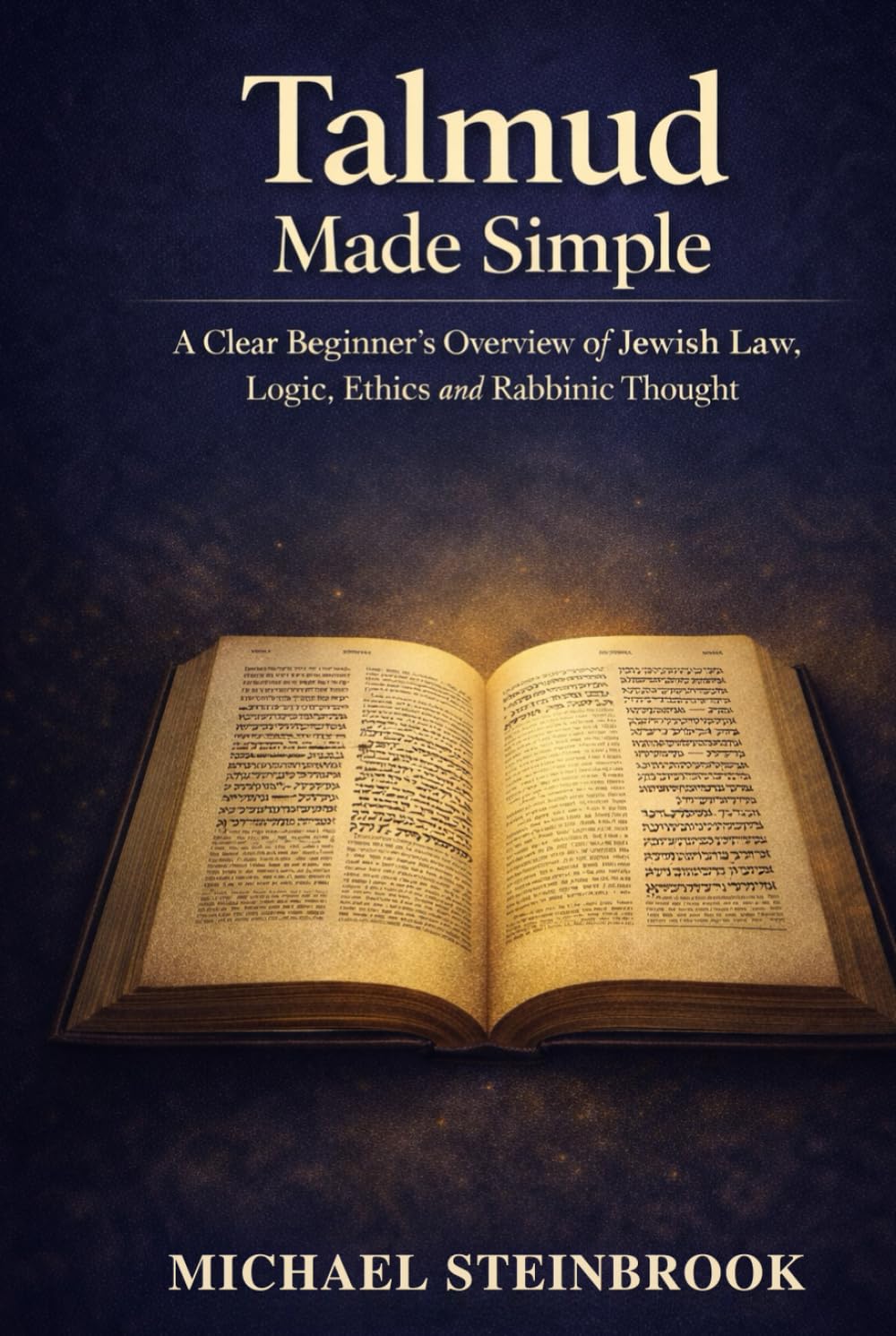Talmud Made Simple: A Clear Beginner’s Overview of Jewish Law, Logic, Ethics and Rabbinic Thought.