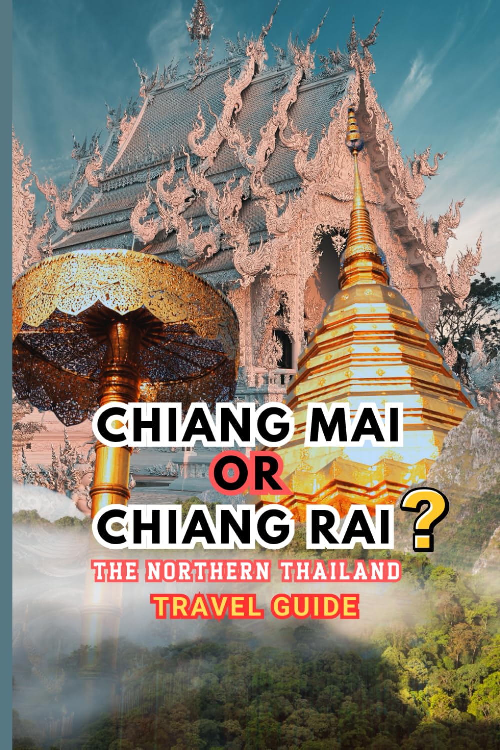 Chiang Mai or Chiang Rai? The Northern Thailand Travel Guide: Navigate and explore the vibrant cities of northern Thailand, a must-visit destination for travelers