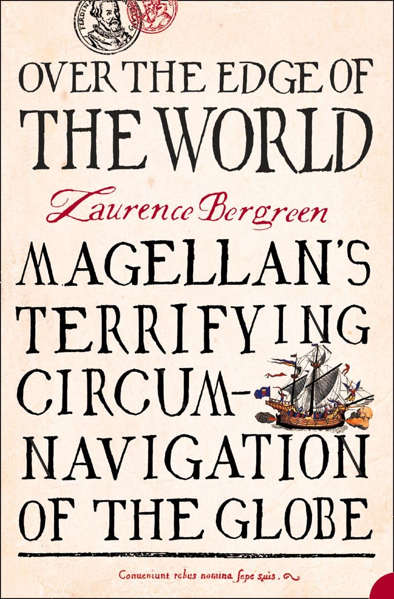 OVER THE EDGE OF THE WORLD: The Epic Maritime History of Magellan’s Voyage to Circumnavigate the Globe