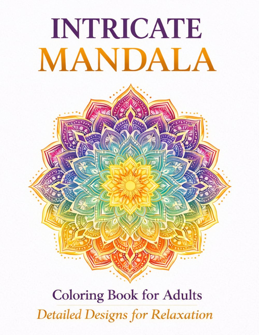 Intricate Mandala Coloring Book for Adults: Highly Detailed and Beautiful Designs for Stress Relief and Relaxation