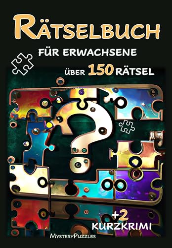 Rätselbuch für Erwachsene: Über 150 besondere Rätsel: Logikrätsel, Denkrätsel, Kryptogramme, Zahlenrätsel, Sudoku, Kakuro, Kurzkrimis, Wortsuche, Nonogramm und Vieles mehr