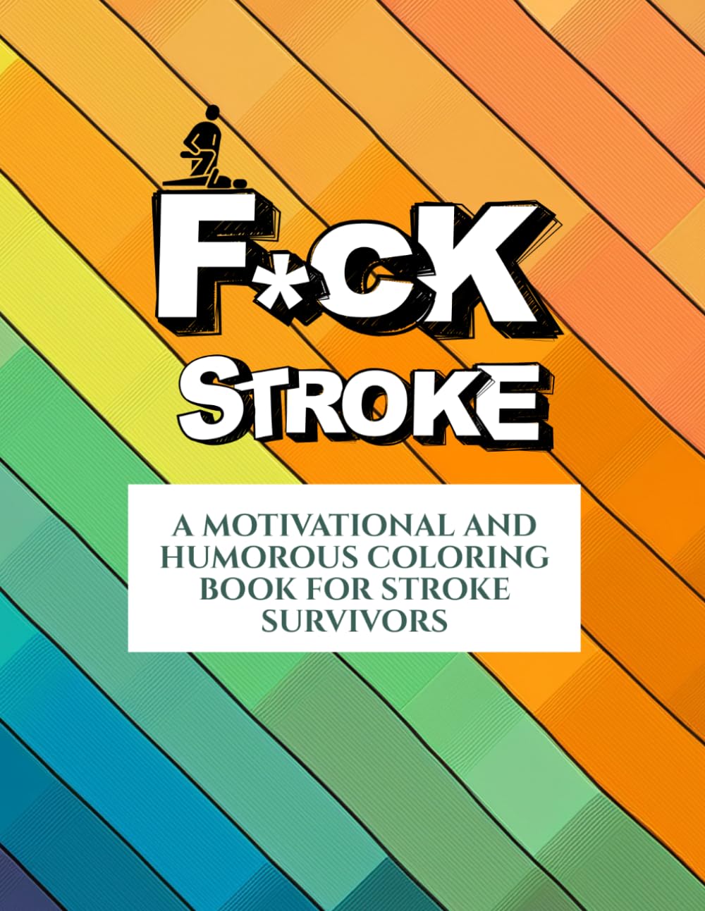 F*CK STROKE: A MOTIVATIONAL AND HUMOROUS COLORING BOOK FOR STROKE SURVIVORS (The Cheeky Coloring Collection)