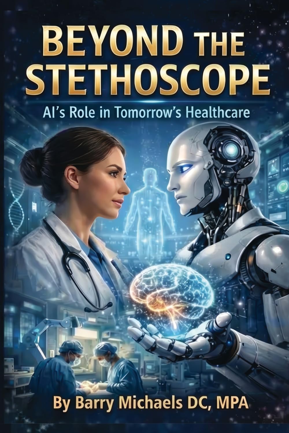 Beyond the Stethoscope:: The Future of AI's Role in Tomorrow’s Healthcare (SERIES 4 — The Everyday Health Conditions Guide Straightforward ... health issues and how to navigate them.)