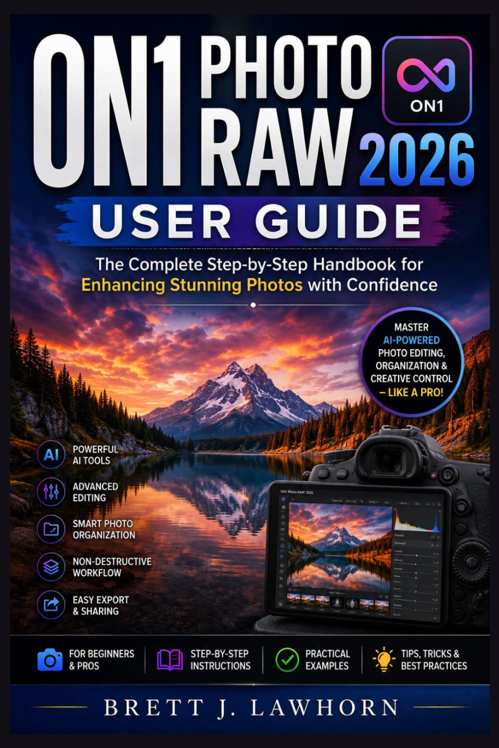 ON1 PHOTO RAW 2026 USER GUIDE: The Complete Step-by-Step Handbook for Enhancing Stunning Photos with Confidence