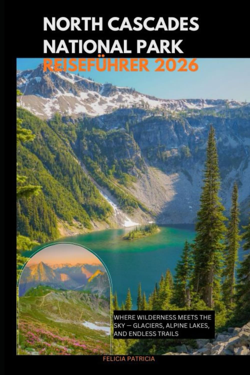 NORTH CASCADES NATIONAL PARK REISEFÜHRER 2026: Where Wilderness Meets the Sky — Glaciers, Alpine Lakes, and Endless Trails