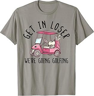 Get In Loser We're Going Golfing Golf Player Golfer Funny T-Shirt