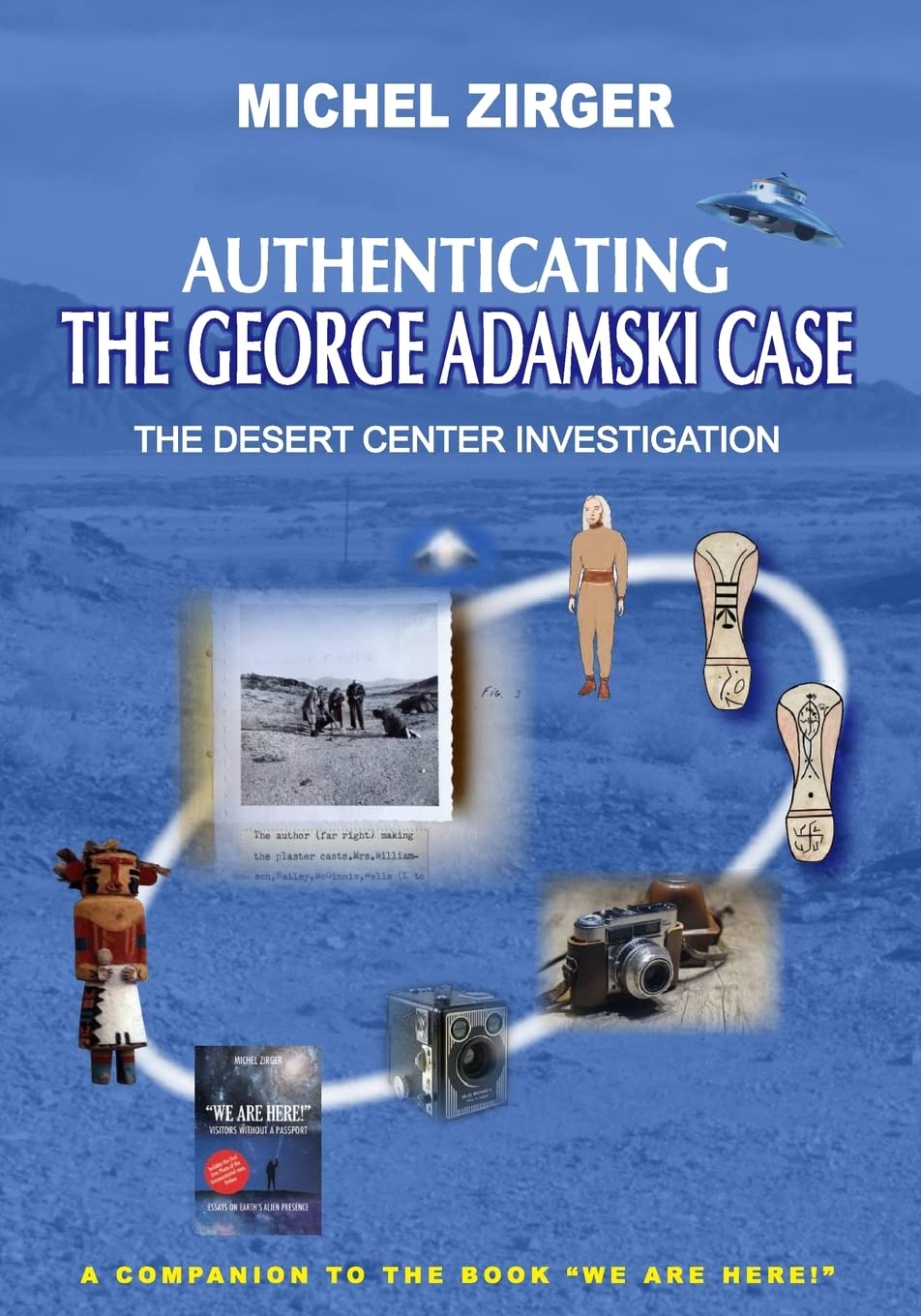 Authenticating the George Adamski Case: The Desert Center Investigation: A Companion to the Book "We Are Here!"