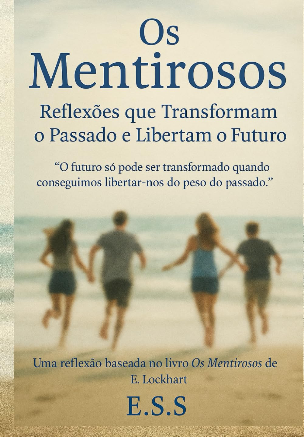 Os Mentirosos Reflexões que Transformam o Passado e Libertam o Futuro: "O futuro só pode ser transformado quando conseguimos libertar-nos do peso do passado."
