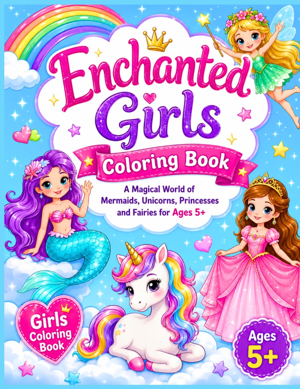 Enchanted Girls Coloring Book: A Magical World of Mermaids, Unicorns, Princesses and Fairies for Ages 5+