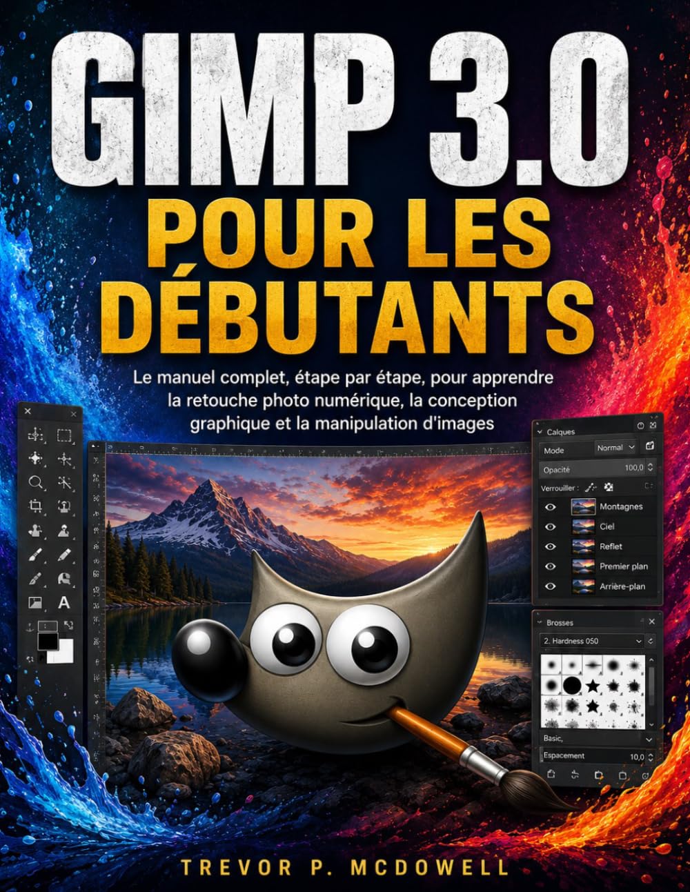 GIMP 3.0 POUR LES DÉBUTANTS: Le manuel complet, étape par étape, pour apprendre la retouche photo numérique, la conception graphique et la manipulation d'images