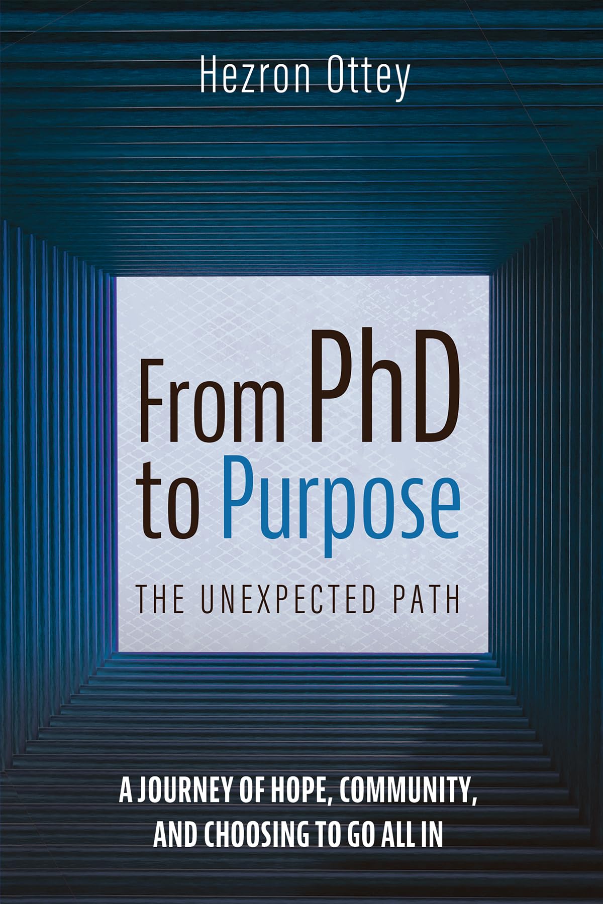From PhD to Purpose: The Unexpected Path: A Journey of Hope, Community, and Choosing to Go All in
