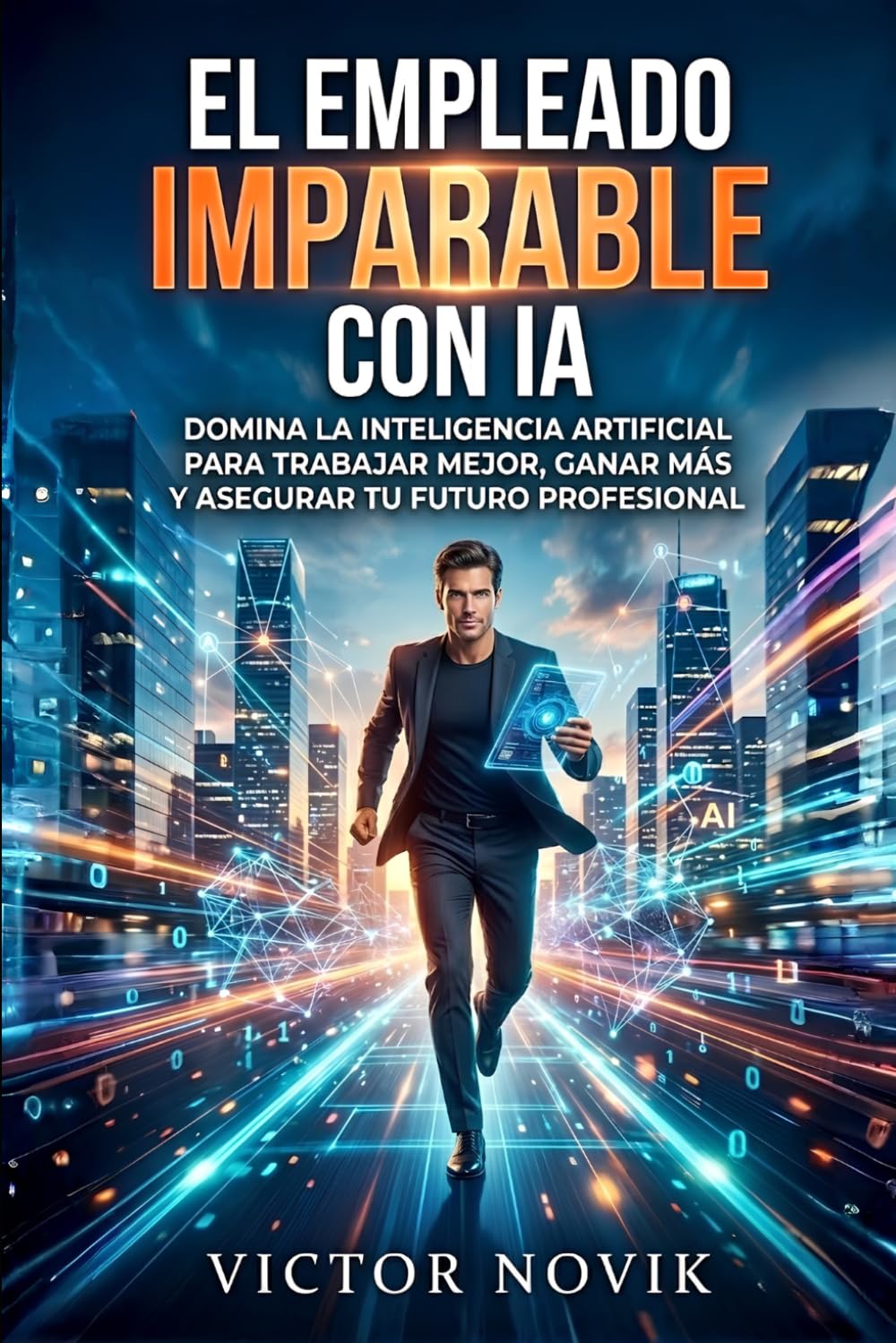 El Empleado Imparable con IA: Domina la inteligencia artificial para trabajar mejor, ganar más y asegurar tu futuro profesional