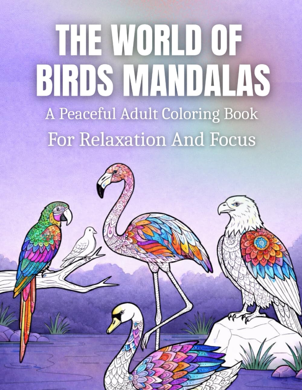 The World Of Birds Mandalas: A Peaceful Adult Coloring Book For Relaxation And Focus