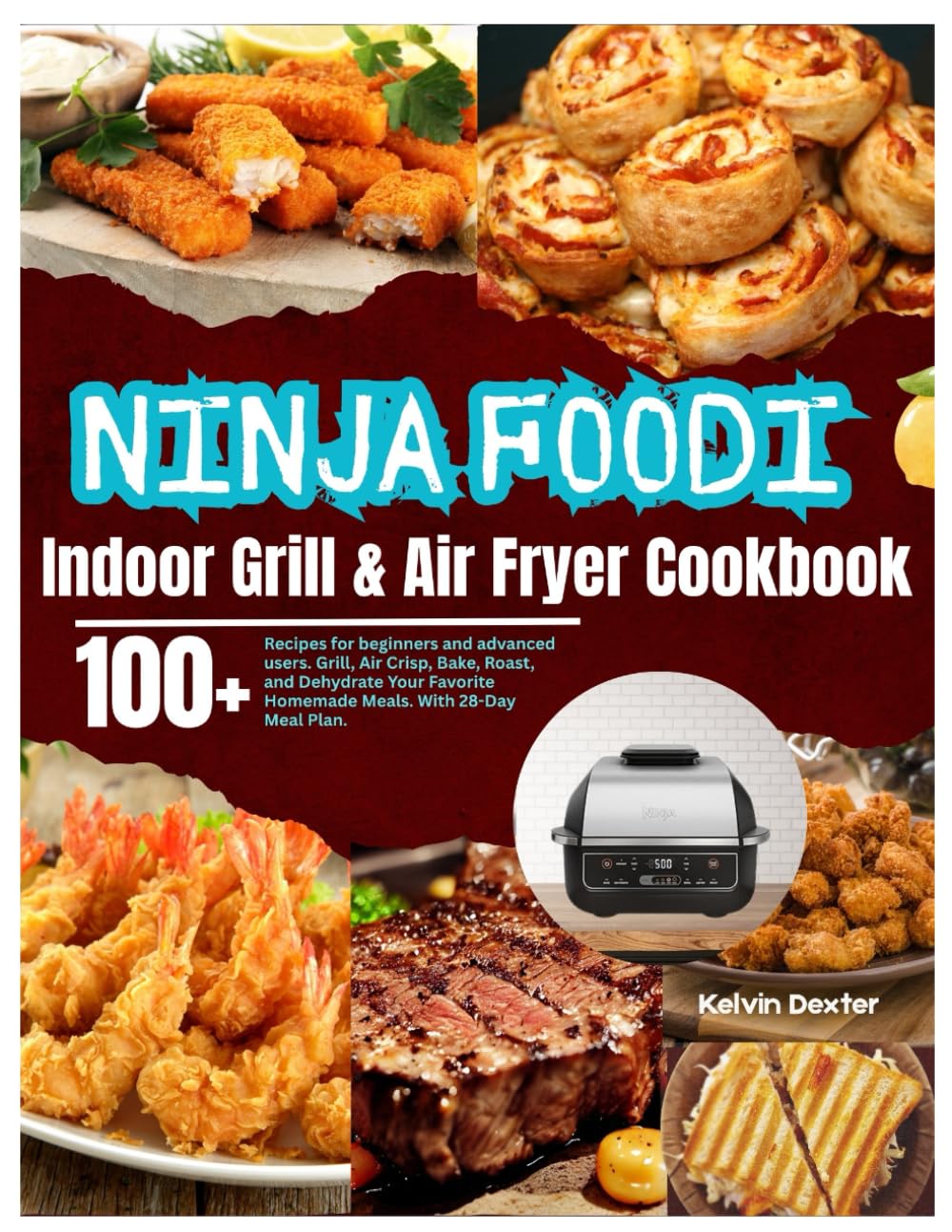 Ninja Foodi Indoor Grill & Air Fryer Cookbook: 100+ Recipes for beginners and advanced users. Grill, Air Crisp, Bake, Roast, and Dehydrate Your Favorite Homemade Meals. With 28-Day Meal Plan.