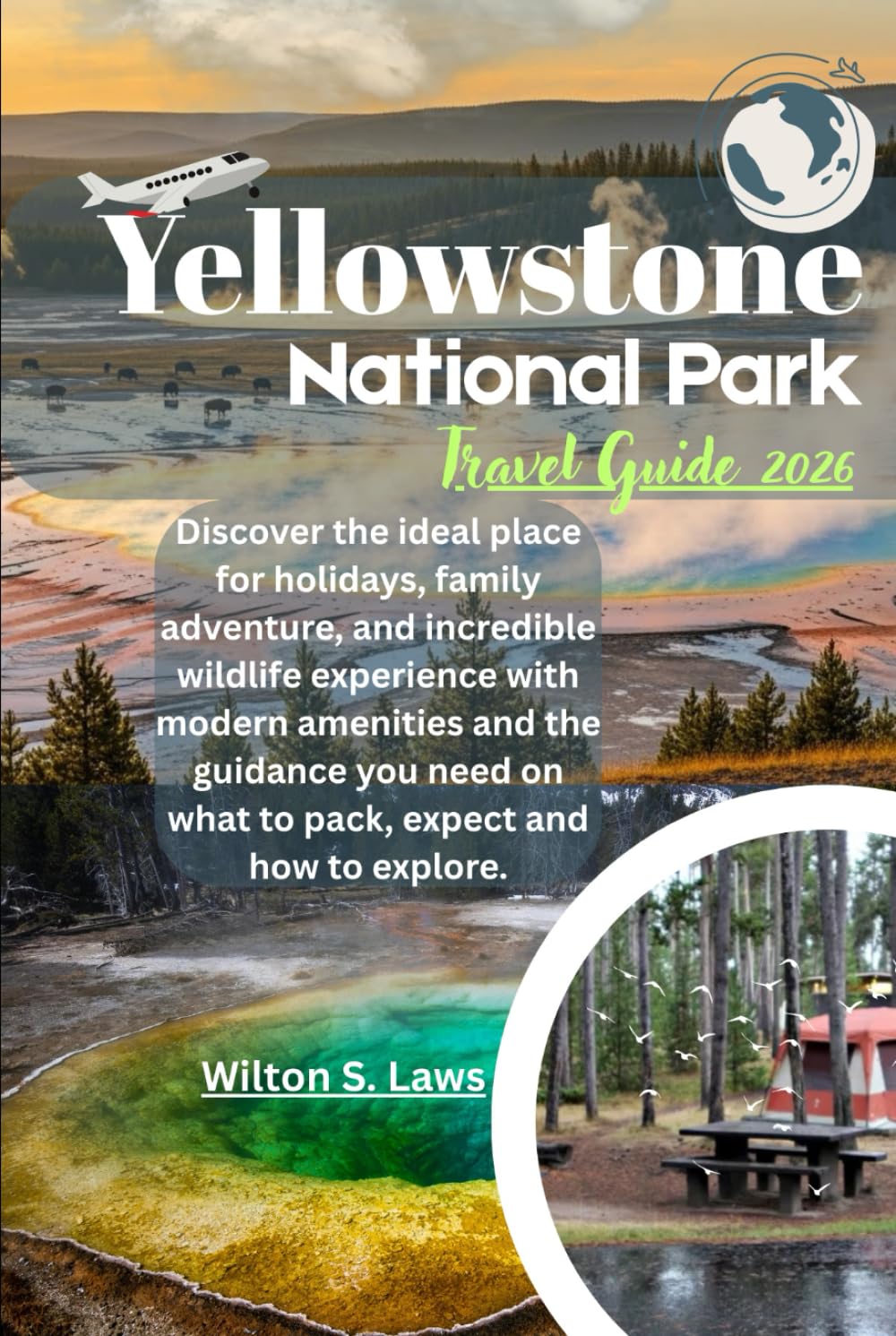 Yellowstone National Park Travel Guide 2026: Discover the ideal place for holidays, family adventure, and incredible wildlife experience with modern ... on what to pack, expect and how to explore.